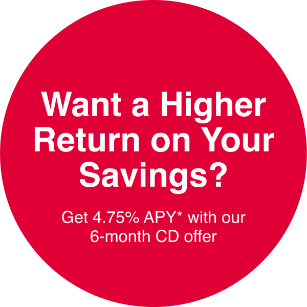 A large red dot with language that says, "Want a Higher Return on Your Savings? Get 4.75% APY with out 6-month CD offer." There's an asterisk next to the annual percental yield, indicating disclosure information below.